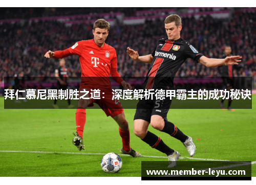 拜仁慕尼黑制胜之道:深度解析德甲霸主的成功秘诀 拜仁慕尼黑制胜之道:深度解析德甲霸主的成功秘诀