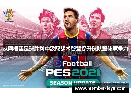 从阿根廷足球胜利中汲取战术智慧提升球队整体竞争力 从阿根廷足球胜利中汲取战术智慧提升球队整体竞争力