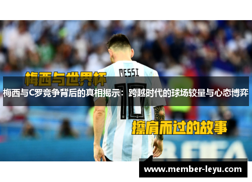 梅西与C罗竞争背后的真相揭示：跨越时代的球场较量与心态博弈