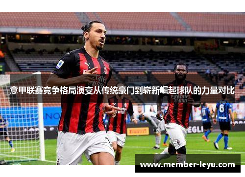 意甲联赛竞争格局演变从传统豪门到崭新崛起球队的力量对比