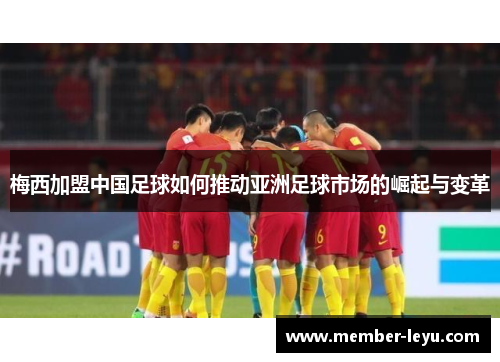 梅西加盟中国足球如何推动亚洲足球市场的崛起与变革