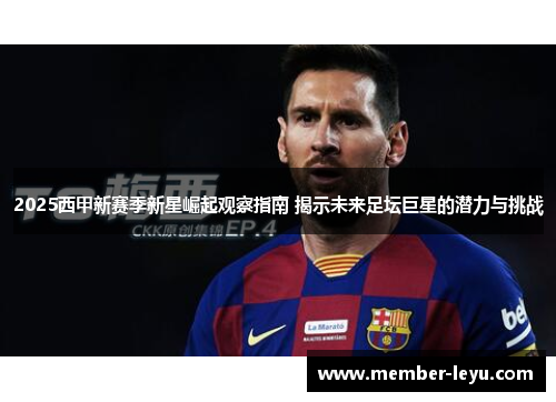 2025西甲新赛季新星崛起观察指南 揭示未来足坛巨星的潜力与挑战
