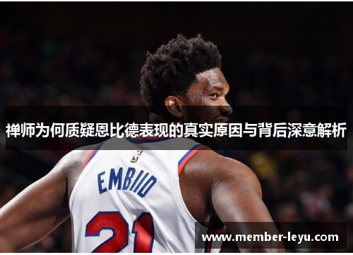 禅师为何质疑恩比德表现的真实原因与背后深意解析