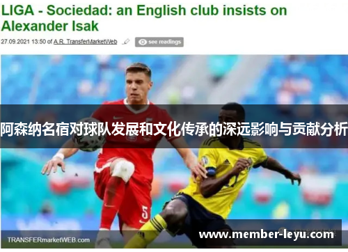 阿森纳名宿对球队发展和文化传承的深远影响与贡献分析 阿森纳名宿对球队发展和文化传承的深远影响与贡献分析