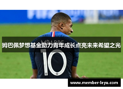 姆巴佩梦想基金助力青年成长点亮未来希望之光 姆巴佩梦想基金助力青年成长点亮未来希望之光
