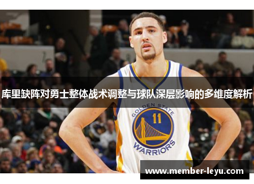 库里缺阵对勇士整体战术调整与球队深层影响的多维度解析 库里缺阵对勇士整体战术调整与球队深层影响的多维度解析